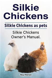 Silkie Chickens. Silkie Chickens as pets. Silkie chickens owner's manual.