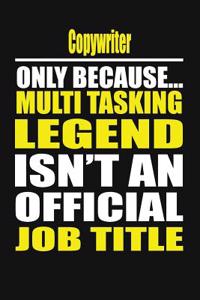 Copywriter Only Because Multi Tasking Legend Isn't an Official Job Title