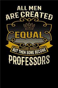 All Men Are Created Equal But Then Some Become Professors
