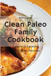 Clean Paleo Family Cookbook: Delicious Squeaky Clean Paleo Recipes