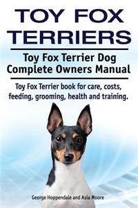 Toy Fox Terriers. Toy Fox Terrier Dog Complete Owners Manual. Toy Fox Terrier book for care, costs, feeding, grooming, health and training.