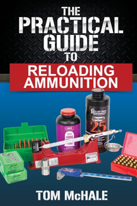 The Practical Guide to Reloading Ammunition