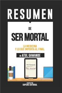 Resumen de Ser Mortal: Medicina Y Lo Que Importa Al Final - de Atul Gawande: (Summary of Being Mortal - By Atul Gawande)
