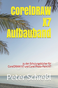 CorelDRAW X7 Aufbauband zu den Schulungsbüchern für CorelDRAW X7 und Corel Photo-Paint X7