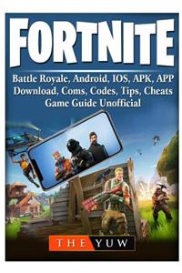 Fortnite Mobile, Battle Royale, Android, Ios, Apk, App, Download, Coms, Codes, Tips, Cheats, Game Guide Unofficial