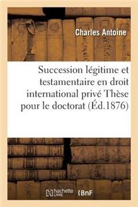 Faculté de Droit de Nancy. de la Succession Légitime Et Testamentaire En Droit International Privé