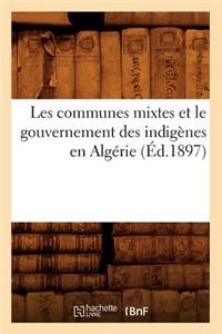 Les Communes Mixtes Et Le Gouvernement Des Indigènes En Algérie (Éd.1897)