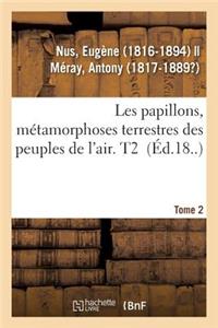 Les Papillons, Métamorphoses Terrestres Des Peuples de l'Air. Tome 2