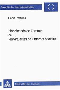 Handicapés de l'Amour Ou Les Virtualités de l'Internat Scolaire