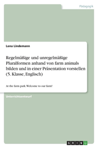 Regelmäßige und unregelmäßige Pluralformen anhand von farm animals bilden und in einer Präsentation vorstellen (5. Klasse, Englisch)