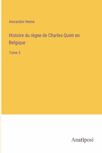 Histoire du règne de Charles-Quint en Belgique