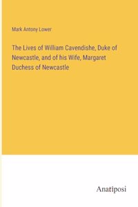 Lives of William Cavendishe, Duke of Newcastle, and of his Wife, Margaret Duchess of Newcastle
