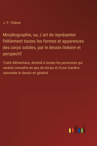 Morphographie, ou, L'art de représenter fidèlement toutes les formes et apparences des corps solides, par le dessin linéaire et perspectif