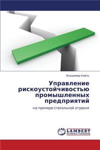 Upravlenie Riskoustoychivost'yu Promyshlennykh Predpriyatiy