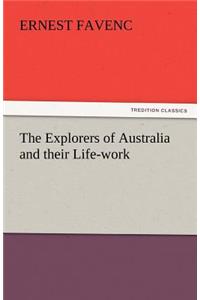 The Explorers of Australia and Their Life-Work