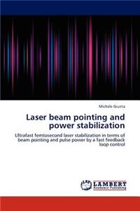 Laser beam pointing and power stabilization