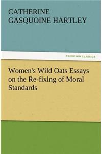 Women's Wild Oats Essays on the Re-Fixing of Moral Standards