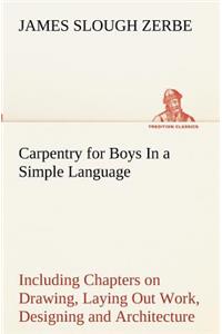 Carpentry for Boys In a Simple Language, Including Chapters on Drawing, Laying Out Work, Designing and Architecture With 250 Original Illustrations