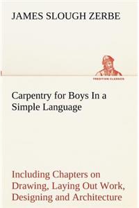 Carpentry for Boys In a Simple Language, Including Chapters on Drawing, Laying Out Work, Designing and Architecture With 250 Original Illustrations