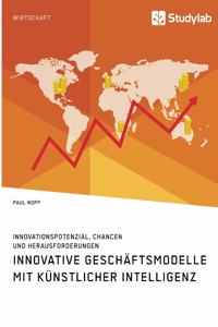 Innovative Geschäftsmodelle mit künstlicher Intelligenz. Innovationspotenzial, Chancen und Herausforderungen