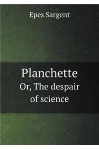 Planchette Or, The despair of science