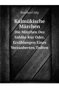 Kalmükische Märchen Die Märchen Des Siddhi-Kur Oder, Erzählungen Eines Verzauberten Todten