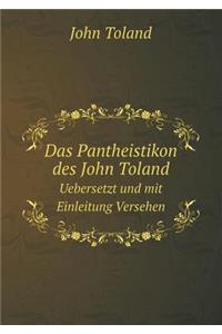 Das Pantheistikon des John Toland Uebersetzt und mit Einleitung Versehen