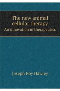 The New Animal Cellular Therapy an Innovation in Therapeutics