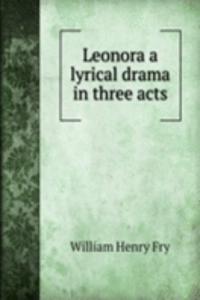 Leonora a lyrical drama in three acts