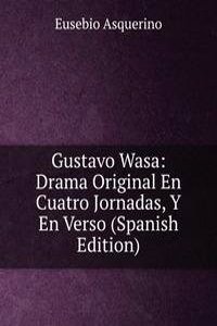 Gustavo Wasa: Drama Original En Cuatro Jornadas, Y En Verso (Spanish Edition)