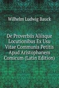 De Proverbiis Aliisque Locutionibus Ex Usu Vitae Communis Petitis Apud Aristophanem Comicum (Latin Edition)