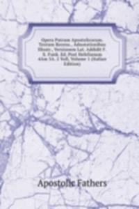 Opera Patrum Apostolicorum. Textum Recens., Adnotationibus Illustr., Versionem Lat. Addidit F.X. Funk. Ed. Post Hefelianam 4Am 5A. 2 Voll, Volume 1 (Italian Edition)