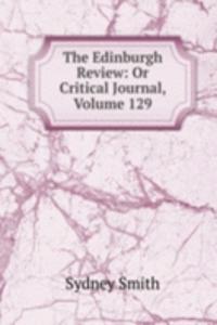 Edinburgh Review: Or Critical Journal, Volume 129