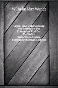 Logik: Eine Untersuchung Der Prinzipien Der Erkenntnis Und Der Methoden Wissenschaftlicher Forschung (German Edition)