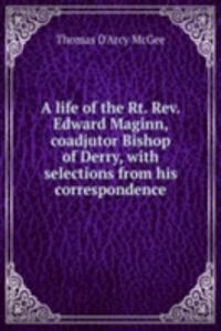 life of the Rt. Rev. Edward Maginn, coadjutor Bishop of Derry, with selections from his correspondence