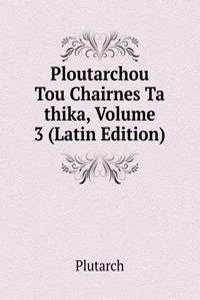 Ploutarchou Tou Chairnes Ta thika, Volume 3 (Latin Edition)