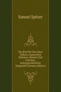 Der Brief Bei Den Alten Volkern, Namentlich Hebraern, Romern Und Griechen, Kulturgeschichtlich Dargestellt (German Edition)