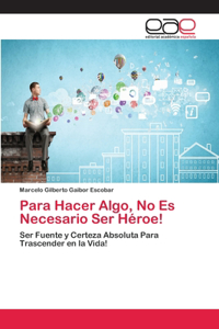 Para Hacer Algo, No Es Necesario Ser Héroe!