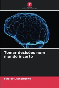 Tomar decisões num mundo incerto