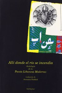 Alli donde el rio se incendia. Poesia libanesa