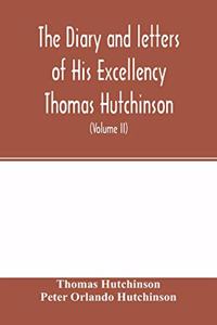 The diary and letters of His Excellency Thomas Hutchinson