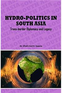 Hydro Politics In South Asia Trans Border Diplomacy And Legacy