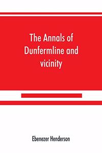 annals of Dunfermline and vicinity, from the earliest authentic period to the present time, A.D. 1069-1878; interspersed with explanatory notes, memorabilia, and numerous illustrative engravings.