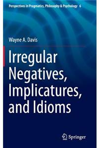 Irregular Negatives, Implicatures, and Idioms