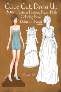 Color, Cut, Dress Up 1800s Fashion History Paper Dolls Coloring Book, Dollys and Friends Originals