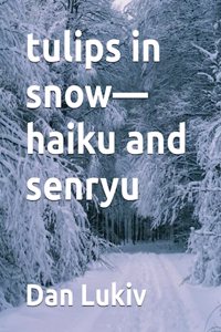 tulips in snow-haiku and senryu
