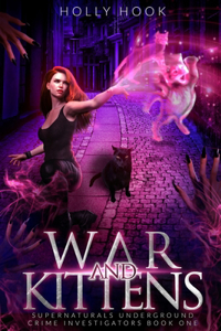 War and Kittens: Supernaturals Underground Crime Investigators