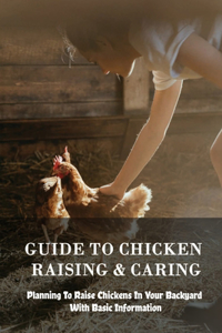 Guide To Chicken Raising & Caring