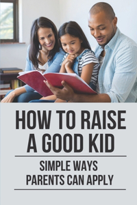 How To Raise A Good Kid