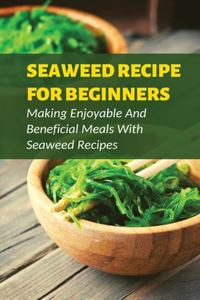 Seaweed Recipe For Beginners